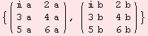 {( {{ a, 2 a}, {3 a, 4 a}, {5 a, 6 a}} ), ( {{ b, 2 b}, {3 b, 4 b}, {5 b, 6 b}} )}