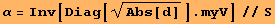 α = Inv[Diag[Abs[d]^(1/2)] . myV]//S