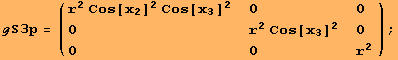 ℊS3p = ( {{r^2 Cos[x_2]^2 Cos[x_3]^2, 0, 0}, {0, r^2 Cos[x_3]^2, 0}, {0, 0, r^2}} ) ;