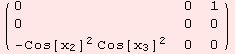 ( {{0, 0, 1}, {0, 0, 0}, {-Cos[x_2]^2 Cos[x_3]^2, 0, 0}} )