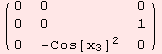 ( {{0, 0, 0}, {0, 0, 1}, {0, -Cos[x_3]^2, 0}} )