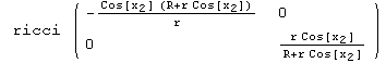  ricci  ( {{-(Cos[x_2] (R + r Cos[x_2]))/r, 0}, {0, (r Cos[x_2])/(R + r Cos[x_2])}} )