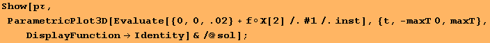 Show[pτ, ParametricPlot3D[Evaluate[{0, 0, .02} + f◦Χ[2]/.#1/.inst], {t, -maxT 0, maxT}, DisplayFunction→Identity] &/@sol] ;