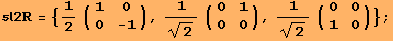 2 = {1/2 ({{1, 0}, {0, -1}}), 1/2^(1/2) ({{0, 1}, {0, 0}}), 1/2^(1/2) ({{0, 0}, {1, 0}})} ;