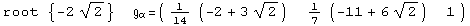 root  {-2 2^(1/2)}            =  ( {{1/14 (-2 + 3 2^(1/2)), 1/7 (-11 + 6 2^(1/2)), 1}} )                                         α