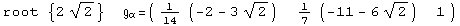 root  {2 2^(1/2)}            =  ( {{1/14 (-2 - 3 2^(1/2)), 1/7 (-11 - 6 2^(1/2)), 1}} )                                        α