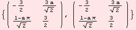 {( {{-3/2, (3 a)/2^(1/2)}, {(1 - a π)/2^(1/2), 3/2}} ), ( {{-3/2, (3 a)/2^(1/2)}, {(1 - a π)/2^(1/2), 3/2}} )}