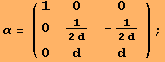 α = ({{1, 0, 0}, {0, 1/(2 d), -1/(2 d)}, {0, d, d}}) ;