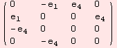( {{0, -e_1, e_4, 0}, {e_1, 0, 0, e_4}, {-e_4, 0, 0, 0}, {0, -e_4, 0, 0}} )