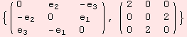 {( {{0, e_2, -e_3}, {-e_2, 0, e_1}, {e_3, -e_1, 0}} ), ( {{2, 0, 0}, {0, 0, 2}, {0, 2, 0}} )}