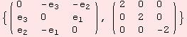 {( {{0, -e_3, -e_2}, {e_3, 0, e_1}, {e_2, -e_1, 0}} ), ( {{2, 0, 0}, {0, 2, 0}, {0, 0, -2}} )}