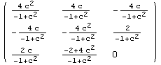 ( {{(4 c^2)/(-1 + c^2), (4 c)/(-1 + c^2), -(4 c)/(-1 + c^2)}, {-(4 c)/(-1 + c^2), -(4 c^2)/(-1 + c^2), 2/(-1 + c^2)}, {(2 c)/(-1 + c^2), (-2 + 4 c^2)/(-1 + c^2), 0}} )