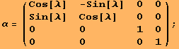 α = ( {{Cos[λ], -Sin[λ], 0, 0}, {Sin[λ], Cos[λ], 0, 0}, {0, 0, 1, 0}, {0, 0, 0, 1}} ) ;