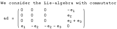 We consider the Lie-algebra with commutator<br /> ad =  ( {{0, 0, 0, -e_1}, {0, 0, 0, e_2}, {0, 0, 0, e_2 + e_3}, {e_1, -e_2, -e_2 - e_3, 0}} )