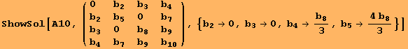 ShowSol[A10, ( {{0, b_2, b_3, b_4}, {b_2, b_5, 0, b_7}, {b_3, 0, b_8, b_9}, {b_4, b_7, b_9, b_10}} ), {b_2→0, b_3→0, b_4→b_8/3, b_5→ (4 b_8)/3}]