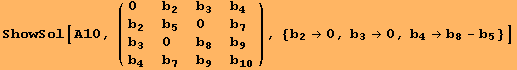 ShowSol[A10, ( {{0, b_2, b_3, b_4}, {b_2, b_5, 0, b_7}, {b_3, 0, b_8, b_9}, {b_4, b_7, b_9, b_10}} ), {b_2→0, b_3→0, b_4→b_8 - b_5}]