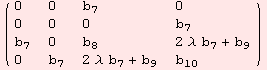 ( {{0, 0, b_7, 0}, {0, 0, 0, b_7}, {b_7, 0, b_8, 2 λ b_7 + b_9}, {0, b_7, 2 λ b_7 + b_9, b_10}} )