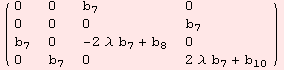 ( {{0, 0, b_7, 0}, {0, 0, 0, b_7}, {b_7, 0, -2 λ b_7 + b_8, 0}, {0, b_7, 0, 2 λ b_7 + b_10}} )