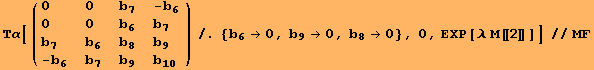Τα[( {{0, 0, b_7, -b_6}, {0, 0, b_6, b_7}, {b_7, b_6, b_8, b_9}, {-b_6, b_7, b_9, b_10}} )/.{b_6→0, b_9→0, b_8→0}, 0, EXP[λ M[[2]]]]//MF