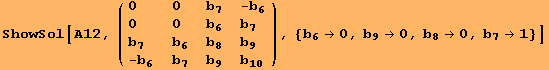 ShowSol[A12, ( {{0, 0, b_7, -b_6}, {0, 0, b_6, b_7}, {b_7, b_6, b_8, b_9}, {-b_6, b_7, b_9, b_10}} ), {b_6→0, b_9→0, b_8→0, b_7→1}]
