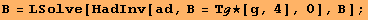 B = LSolve[ΗadInv[ad, B = Τℊ★[g, 4], 0], B] ;